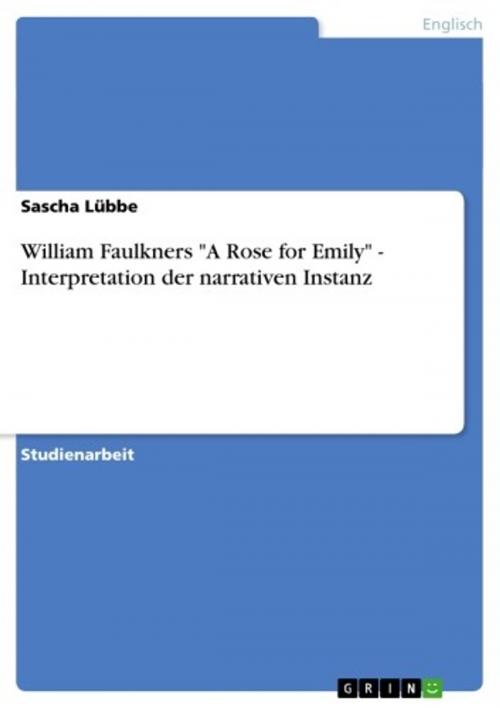 Cover of the book William Faulkners 'A Rose for Emily' - Interpretation der narrativen Instanz by Sascha Lübbe, GRIN Verlag