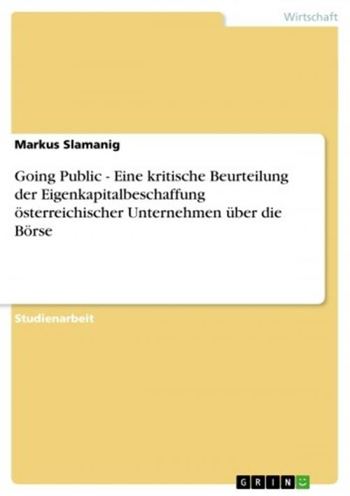 Cover of the book Going Public - Eine kritische Beurteilung der Eigenkapitalbeschaffung österreichischer Unternehmen über die Börse by Markus Slamanig, GRIN Verlag
