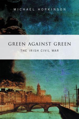 Cover of the book Green Against Green – The Irish Civil War by Eleanor O'Carroll, BA, MA, H.Dip, Dip. TEFL