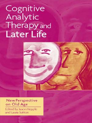 Cover of the book Cognitive Analytic Therapy and Later Life by Dr Roger Sawyer, Roger Sawyer