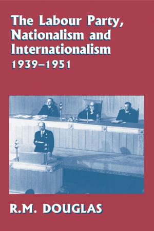 Book cover of The Labour Party, Nationalism and Internationalism, 1939-1951