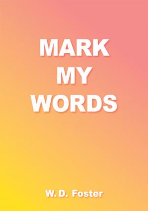 Cover of Mark My Words by W.D. Foster, AuthorHouse