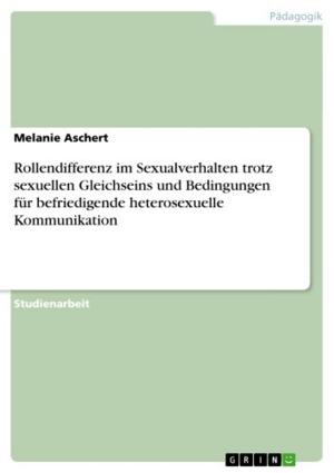 Cover of the book Rollendifferenz im Sexualverhalten trotz sexuellen Gleichseins und Bedingungen für befriedigende heterosexuelle Kommunikation by A. Hyatt Verrill
