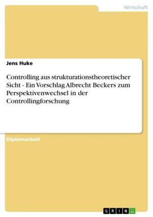 Cover of the book Controlling aus strukturationstheoretischer Sicht - Ein Vorschlag Albrecht Beckers zum Perspektivenwechsel in der Controllingforschung by Kristin Drewes