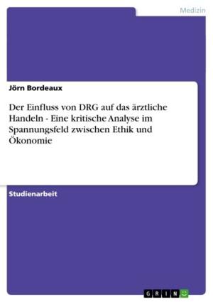 Cover of the book Der Einfluss von DRG auf das ärztliche Handeln - Eine kritische Analyse im Spannungsfeld zwischen Ethik und Ökonomie by Verena Tscherk