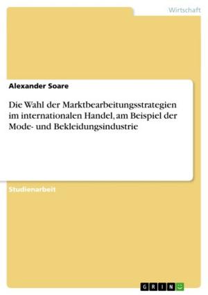 Cover of the book Die Wahl der Marktbearbeitungsstrategien im internationalen Handel, am Beispiel der Mode- und Bekleidungsindustrie by Johannes Huhmann