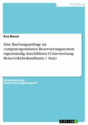 Cover of the book Eine Buchungsanfrage im computergestützten Reservierungssystem eigenständig durchführen (Unterweisung Reiseverkehrskaufmann / -frau) by Kirsten Schäfer