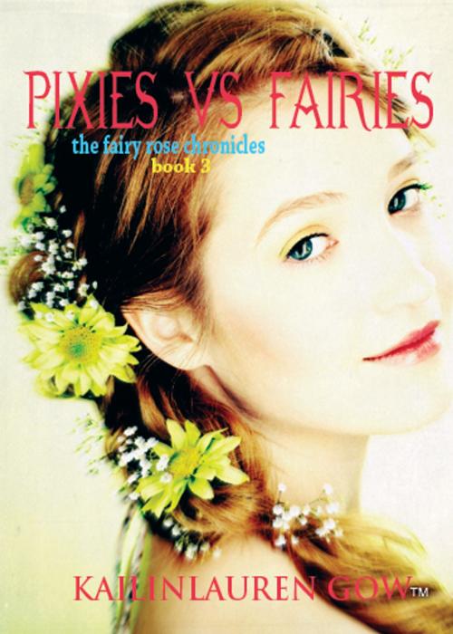 Cover of the book Pixies Vs. Fairies (The Fairy Rose Chronicles #3) by Kailin Gow, Sparklesoup Inc.