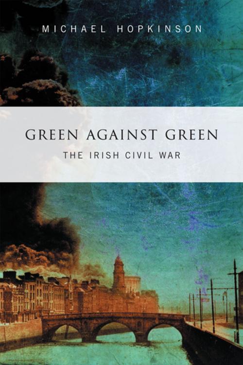 Cover of the book Green Against Green – The Irish Civil War by Dr Michael Hopkinson, Gill Books