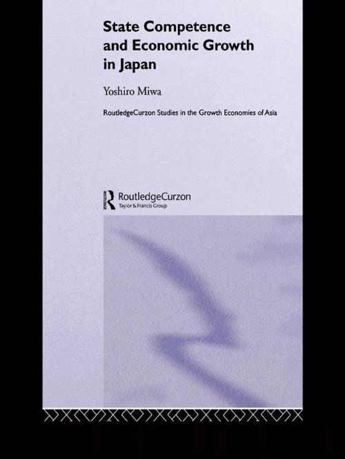 Cover of the book State Competence and Economic Growth in Japan by Yoshiro Miwa, Taylor and Francis