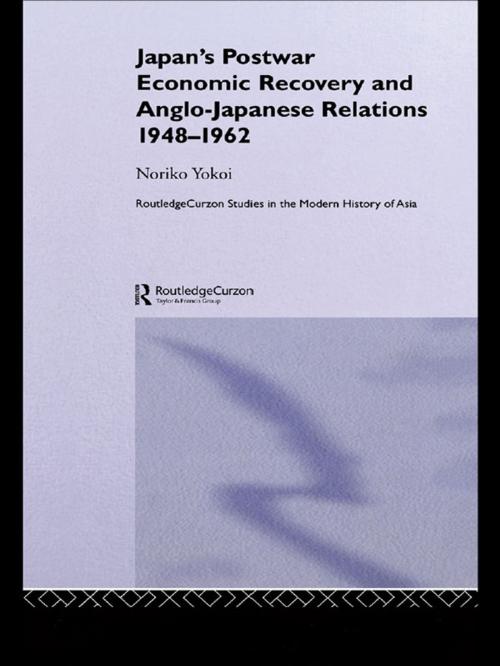 Cover of the book Japan's Postwar Economic Recovery and Anglo-Japanese Relations, 1948-1962 by Noriko Yokoi, Taylor and Francis