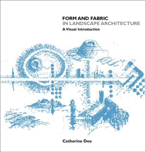 Cover of the book Form and Fabric in Landscape Architecture by Catherine Dee, Taylor and Francis