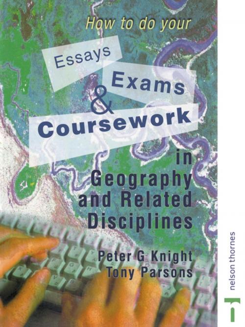 Cover of the book How to do your Essays, Exams and Coursework in Geography and Related Disciplines by Peter Knight, Tony Parsons, Taylor and Francis