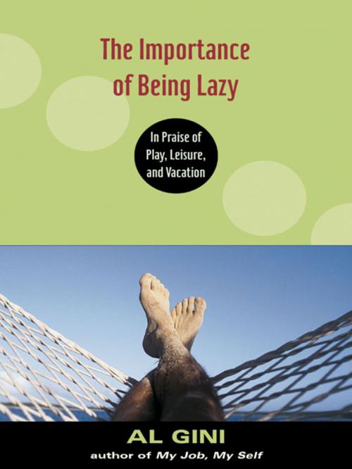 Cover of the book The Importance of Being Lazy by Al Gini, Taylor and Francis