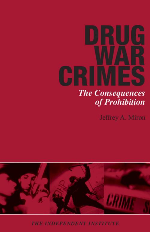 Cover of the book Drug War Crimes by Jeffrey A. Miron, Independent Institute