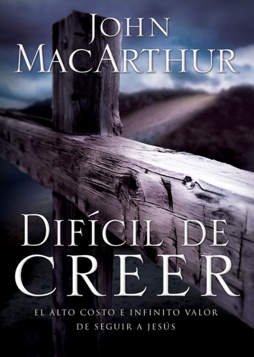 Cover of the book Difícil de Creer by John F. MacArthur, Grupo Nelson