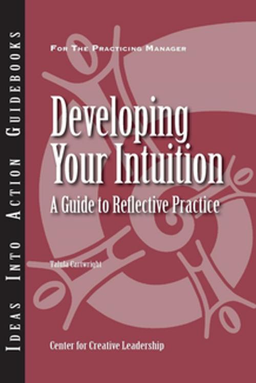 Cover of the book Developing Your Intuition: A Guide to Reflective Practice by Cartwright, Center for Creative Leadership