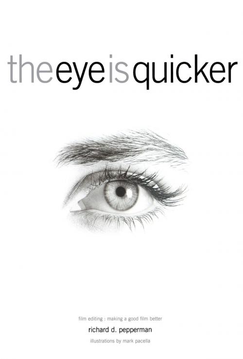 Cover of the book The Eye Is Quicker by Richard D Pepperman, Michael Wiese Productions