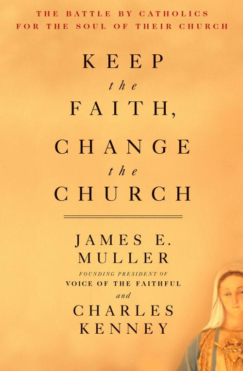 Cover of the book Keep The Faith, Change The Church by James Muller, Charles Kenney, Potter/Ten Speed/Harmony/Rodale