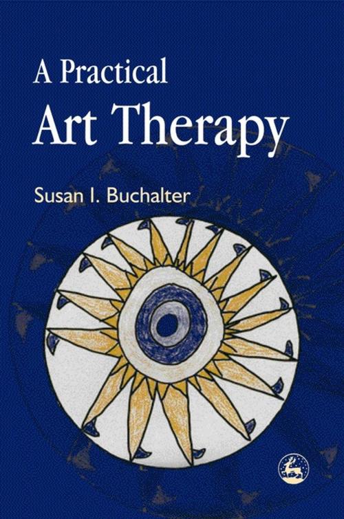 Cover of the book A Practical Art Therapy by Susan Buchalter, Jessica Kingsley Publishers