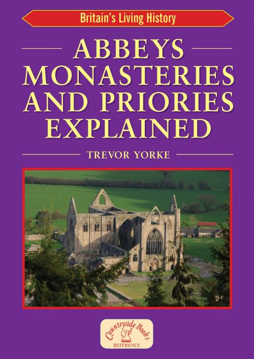 Cover of the book Abbeys Monasteries and Priories Explained by Trevor Yorke, Countryside Books