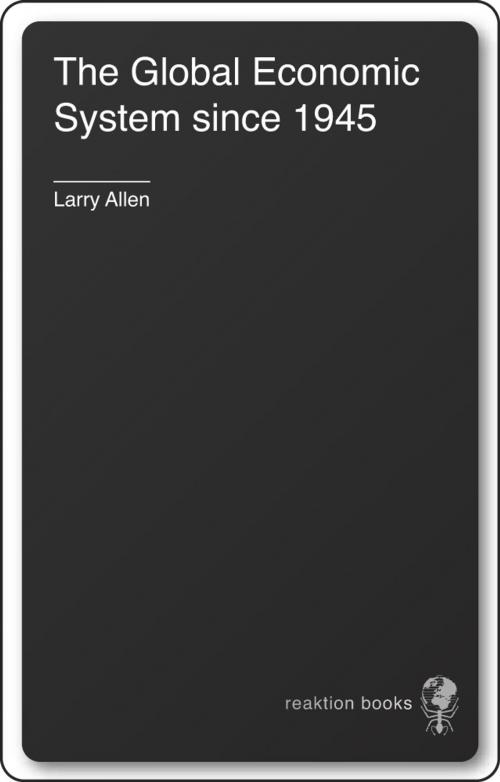 Cover of the book The Global Economic System since 1945 by Larry Allen, Reaktion Books