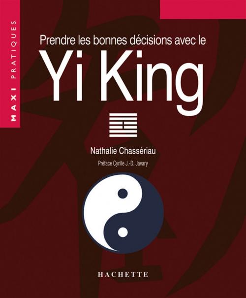 Cover of the book Prendre les bonnes décisions grâce au Yi-King by Cyrille J.-D. Javary, Nathalie Chassériau-Banas, Hachette Pratique