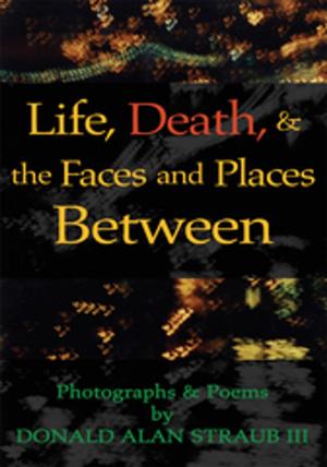 Cover of the book Life, Death, & the Faces and Places Between by Edward F. Leddy