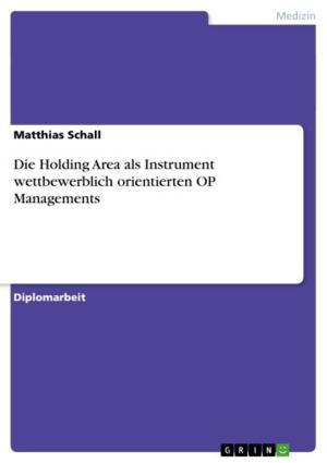 Cover of the book Die Holding Area als Instrument wettbewerblich orientierten OP Managements by Daniel Sosna