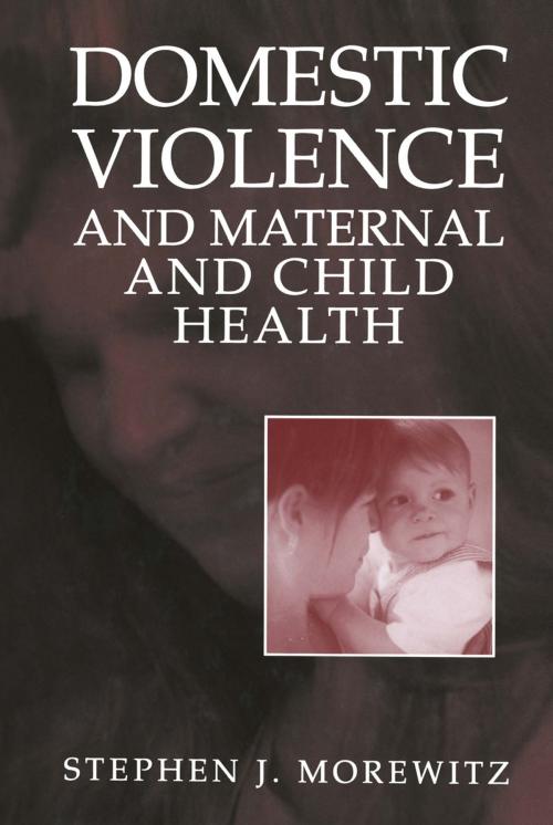 Cover of the book Domestic Violence and Maternal and Child Health by Stephen J. Morewitz, Springer US