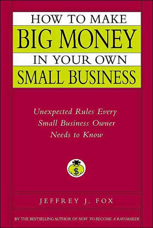 Cover of the book How to Make Big Money in Your Own Small Business by Jeffrey J. Fox, Hachette Books