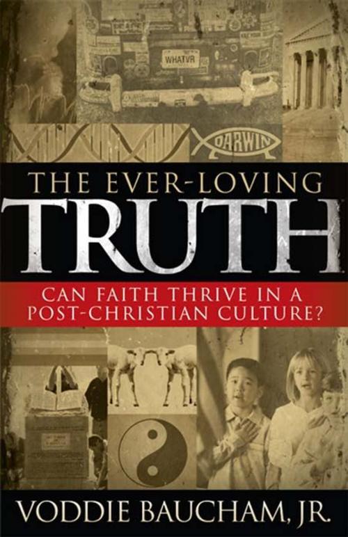 Cover of the book The Ever-Loving Truth: Can Faith Thrive in a Post-Christian Culture? by Voddie, Jr. Baucham, B&H Publishing Group