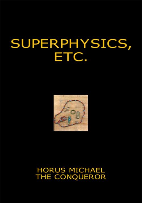 Cover of the book Superphysics, Etc. by Horus Michael, Xlibris US