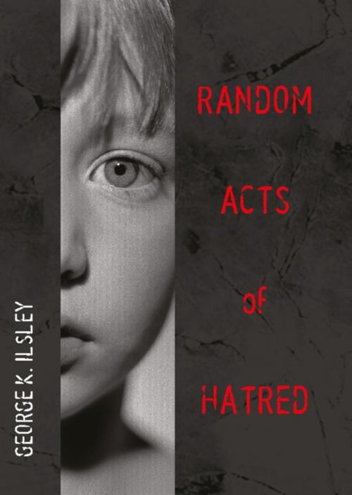 Cover of the book Random Acts of Hatred by George K. Ilsley, Arsenal Pulp Press