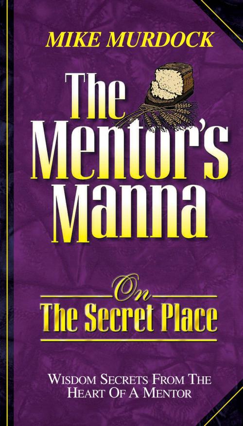 Cover of the book The Mentor's Manna On The Secret Place by Mike Murdock, Wisdom International, Inc.