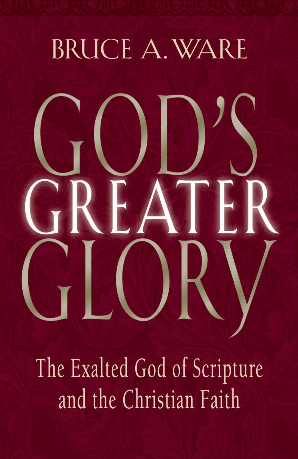 Big bigCover of God's Greater Glory: The Exalted God of Scripture and the Christian Faith