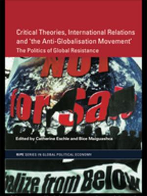 Cover of the book Critical Theories, IR and 'the Anti-Globalisation Movement' by Alastair Blyth, John Worthington
