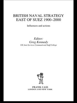 Cover of the book British Naval Strategy East of Suez, 1900-2000 by Richard Bailey