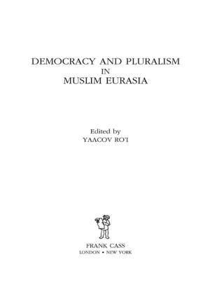 Cover of the book Democracy and Pluralism in Muslim Eurasia by H. A. Turner, Garfield Clack, Geoffrey Roberts