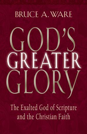 Cover of the book God's Greater Glory: The Exalted God of Scripture and the Christian Faith by Gerald Hiestand, Jay S. Thomas