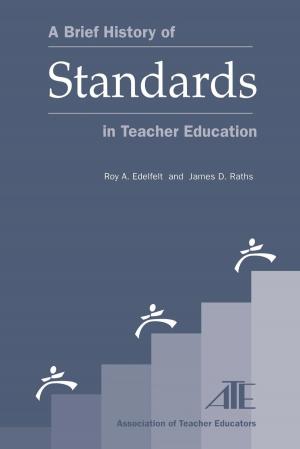 Cover of the book A Brief History of Standards in Teacher Education by Terrence Bacon, Kristen Bugos, Shelley Cooper, Diana Dansereau, Elisabeth Etopio, Heather Gravelle, Lily Chen-Haftek, Deborah Hickel, Christina Hornbach, Yi-Ting Huang, James Jordan, Jooyoung Lee, Yu-Chen Lin, Sheryl May, Jennifer McDonel, Diane Persellin, Cynthia Lahr Timm, Lawrence Timm, Susan Waters, Wendy Valerio, Paula Van Houten