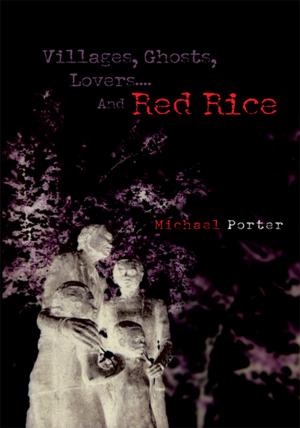 Cover of the book Villages, Ghosts, Lovers....And Red Rice by Patricia Calhoun-Porter