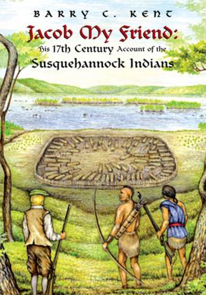 Cover of the book Jacob My Friend: His 17Th Century Account of the Susquehannock Indians by Steve K. Bertrand