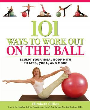 Cover of the book 101 Ways to Workout on the Ball: Sculpt Your Ideal Body with Pilates, Yoga, and More by Celine Steen, Tamasin Noyes