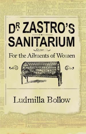 Cover of the book Dr. Zastro?s Sanitarium ? For The Ailments of Women by Melissa Haynes