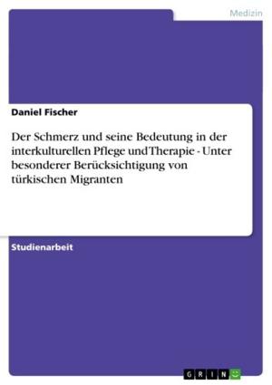 Cover of the book Der Schmerz und seine Bedeutung in der interkulturellen Pflege und Therapie - Unter besonderer Berücksichtigung von türkischen Migranten by Marion Schauder
