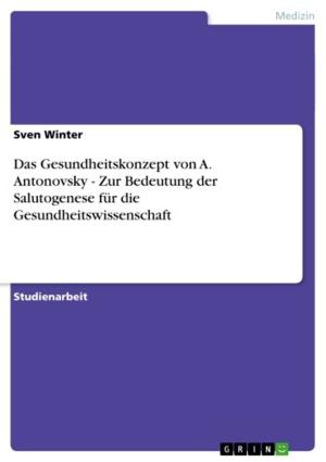 Cover of the book Das Gesundheitskonzept von A. Antonovsky - Zur Bedeutung der Salutogenese für die Gesundheitswissenschaft by Natalie Schlee