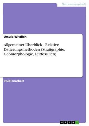 Cover of the book Allgemeiner Überblick - Relative Datierungsmethoden (Stratigraphie, Geomorphologie, Leitfossilien) by Moritz Tonk