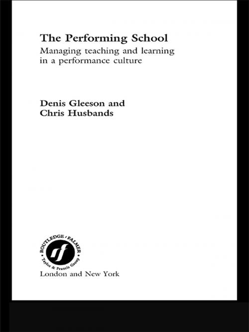 Cover of the book The Performing School by Dennis Gleeson, Chris Husbands, Taylor and Francis