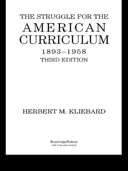 Cover of the book The Struggle for the American Curriculum, 1893-1958 by Herbert M. Kliebard, Taylor and Francis